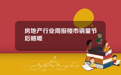 房地产行业周报楼市销量节后略暖