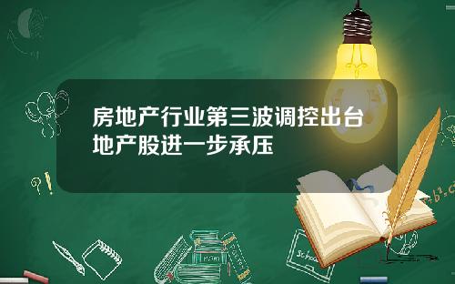 房地产行业第三波调控出台地产股进一步承压