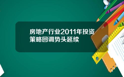 房地产行业2011年投资策略回调势头延续
