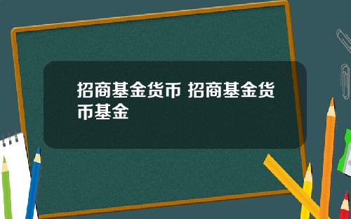招商基金货币 招商基金货币基金