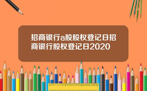 招商银行a股股权登记日招商银行股权登记日2020