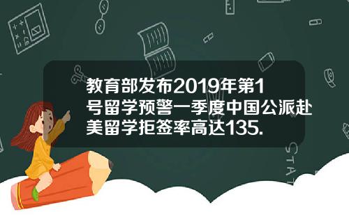 教育部发布2019年第1号留学预警一季度中国公派赴美留学拒签率高达135.