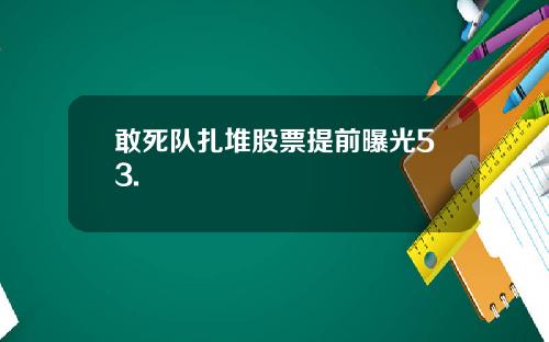 敢死队扎堆股票提前曝光53.