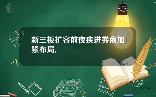 新三板扩容前夜疾进券商加紧布局.