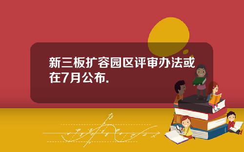 新三板扩容园区评审办法或在7月公布.