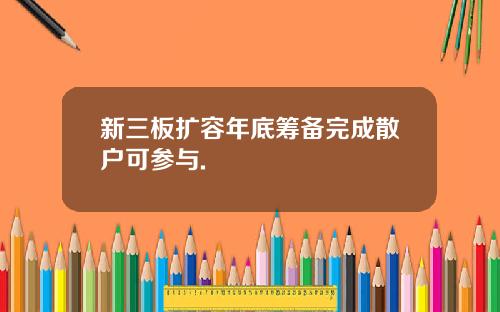 新三板扩容年底筹备完成散户可参与.