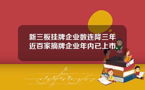 新三板挂牌企业数连降三年近百家摘牌企业年内已上市.