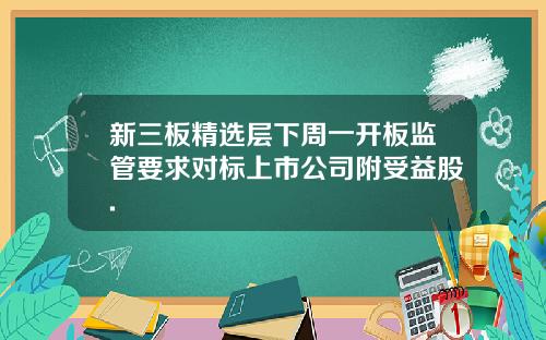 新三板精选层下周一开板监管要求对标上市公司附受益股.