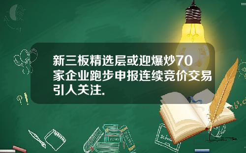 新三板精选层或迎爆炒70家企业跑步申报连续竞价交易引人关注.