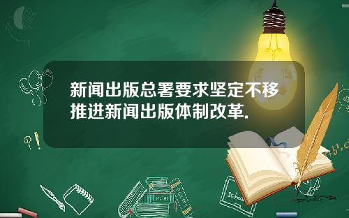 新闻出版总署要求坚定不移推进新闻出版体制改革.
