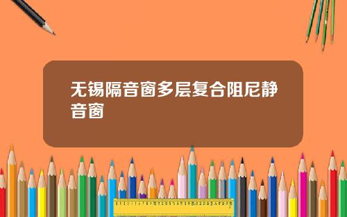 无锡隔音窗多层复合阻尼静音窗