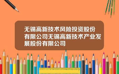 无锡高新技术风险投资股份有限公司无锡高新技术产业发展股份有限公司