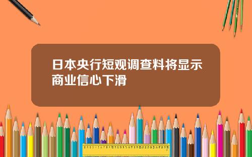 日本央行短观调查料将显示商业信心下滑