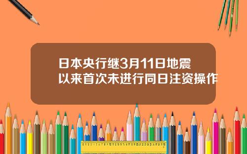 日本央行继3月11日地震以来首次未进行同日注资操作