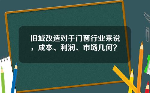 旧城改造对于门窗行业来说，成本、利润、市场几何？