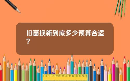 旧窗换新到底多少预算合适？
