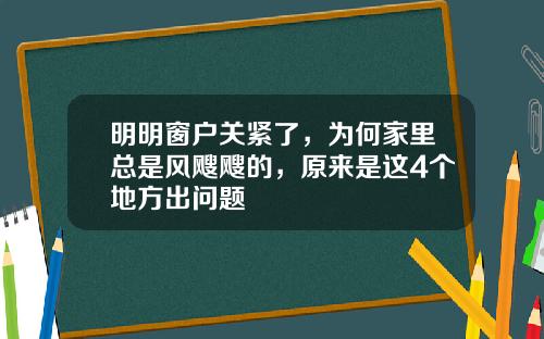 明明窗户关紧了，为何家里总是风飕飕的，原来是这4个地方出问题