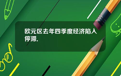 欧元区去年四季度经济陷入停滞.