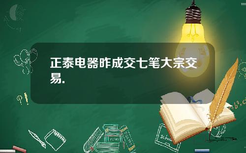 正泰电器昨成交七笔大宗交易.