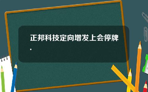 正邦科技定向增发上会停牌.