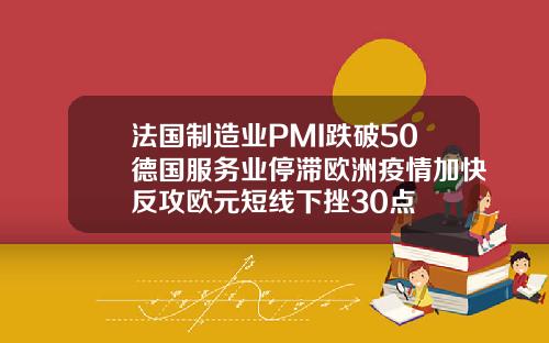 法国制造业PMI跌破50德国服务业停滞欧洲疫情加快反攻欧元短线下挫30点
