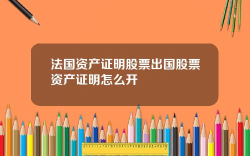 法国资产证明股票出国股票资产证明怎么开