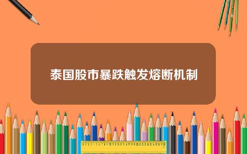 泰国股市暴跌触发熔断机制