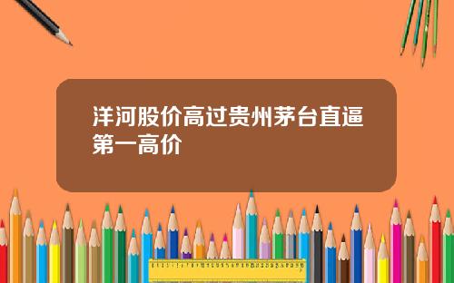 洋河股价高过贵州茅台直逼第一高价