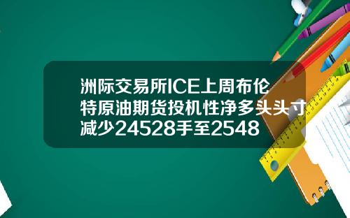 洲际交易所ICE上周布伦特原油期货投机性净多头头寸减少24528手至254818手合约.
