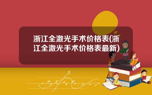 浙江全激光手术价格表(浙江全激光手术价格表最新)
