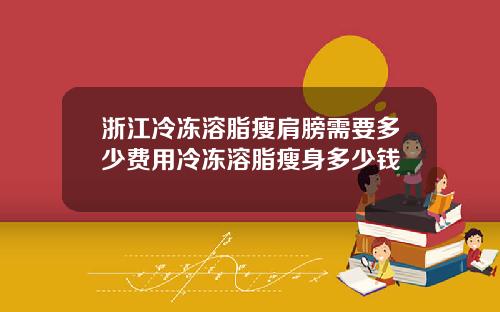 浙江冷冻溶脂瘦肩膀需要多少费用冷冻溶脂瘦身多少钱