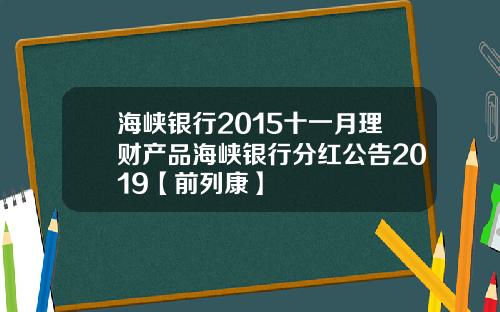 海峡银行2015十一月理财产品海峡银行分红公告2019【前列康】