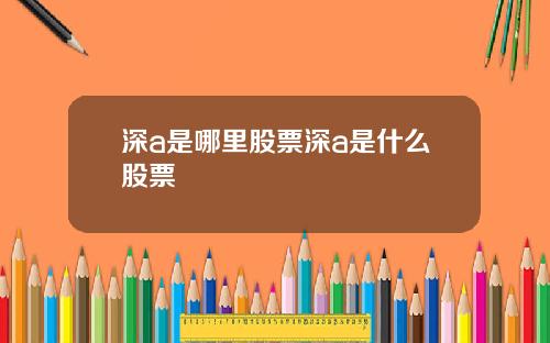 深a是哪里股票深a是什么股票