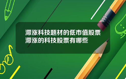滞涨科技题材的低市值股票滞涨的科技股票有哪些