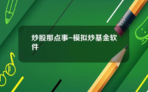 炒股那点事-模拟炒基金软件