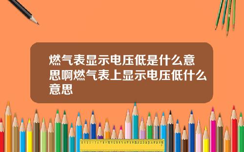 燃气表显示电压低是什么意思啊燃气表上显示电压低什么意思