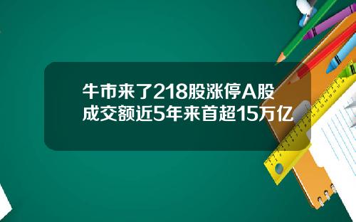 牛市来了218股涨停A股成交额近5年来首超15万亿
