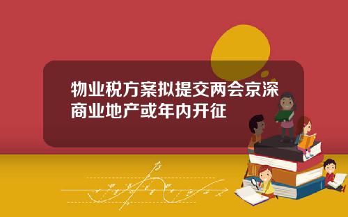 物业税方案拟提交两会京深商业地产或年内开征