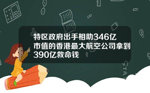 特区政府出手相助346亿市值的香港最大航空公司拿到390亿救命钱
