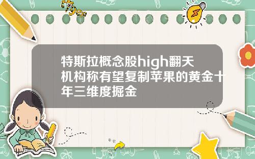 特斯拉概念股high翻天机构称有望复制苹果的黄金十年三维度掘金