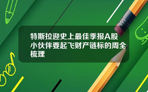 特斯拉迎史上最佳季报A股小伙伴要起飞财产链标的周全梳理
