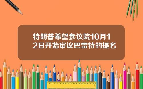 特朗普希望参议院10月12日开始审议巴雷特的提名