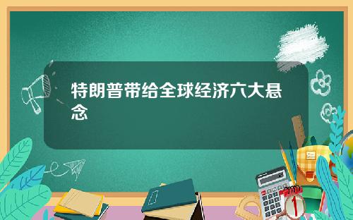 特朗普带给全球经济六大悬念