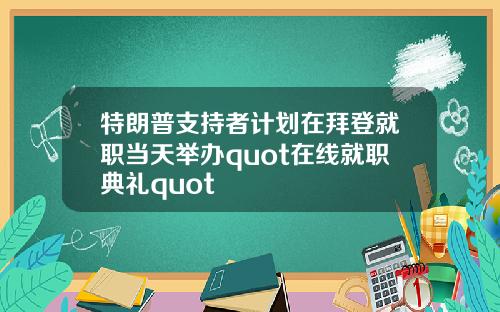 特朗普支持者计划在拜登就职当天举办quot在线就职典礼quot