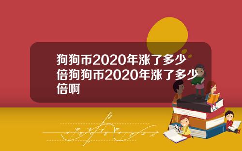 狗狗币2020年涨了多少倍狗狗币2020年涨了多少倍啊