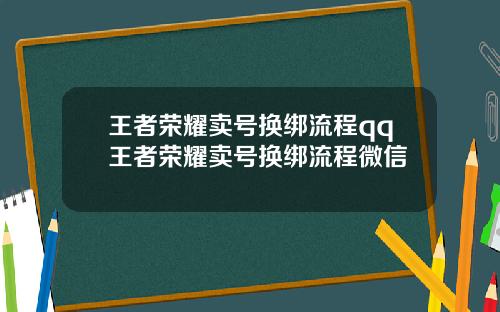 王者荣耀卖号换绑流程qq王者荣耀卖号换绑流程微信