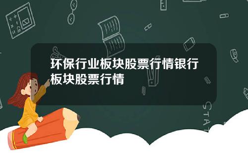 环保行业板块股票行情银行板块股票行情