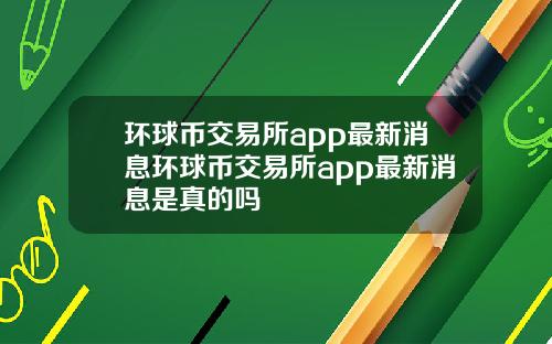 环球币交易所app最新消息环球币交易所app最新消息是真的吗