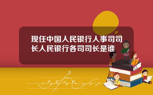 现任中国人民银行人事司司长人民银行各司司长是谁