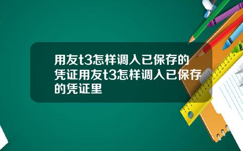 用友t3怎样调入已保存的凭证用友t3怎样调入已保存的凭证里
